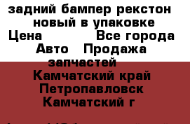 задний бампер рекстон 3   новый в упаковке › Цена ­ 8 000 - Все города Авто » Продажа запчастей   . Камчатский край,Петропавловск-Камчатский г.